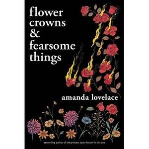 Flower Crowns and Fearsome Things -- Amanda Lovelace